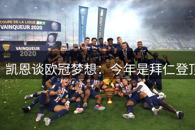 凯恩谈欧冠梦想：今年是拜仁登顶的最佳时机