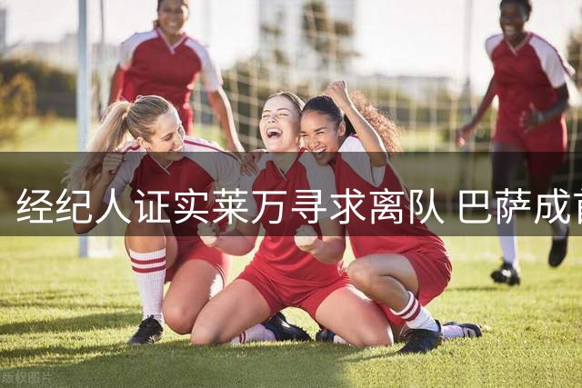 经纪人证实莱万寻求离队 巴萨成首选目标
